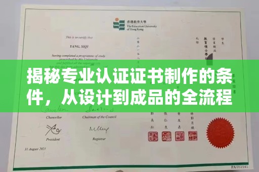 小港揭秘专业认证证书制作的条件，从设计到成品的全流程解析