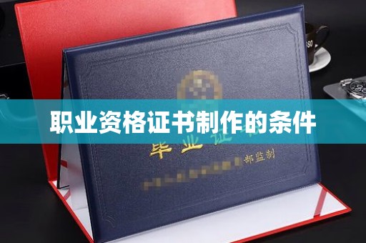 小港职业资格证书制作的条件