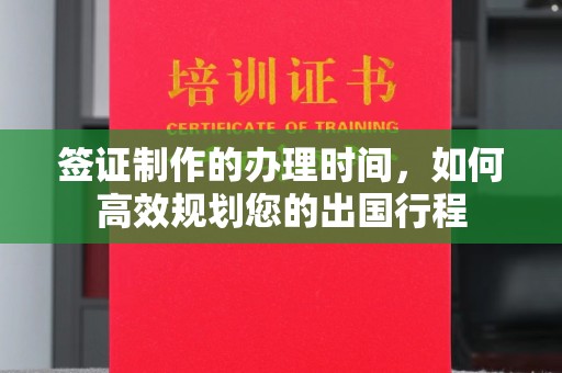 小港签证制作的办理时间，如何高效规划您的出国行程