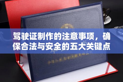 小港驾驶证制作的注意事项，确保合法与安全的五大关键点