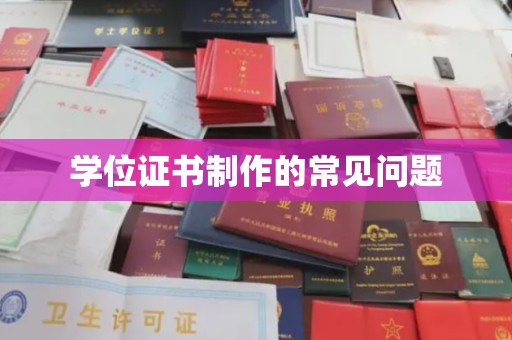 小港学位证书制作的常见问题