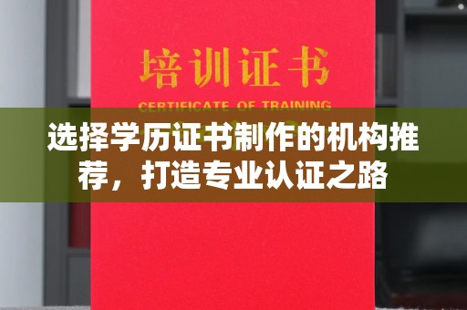 小港选择学历证书制作的机构推荐，打造专业认证之路