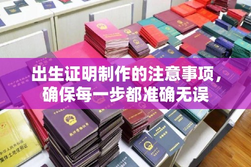 小港出生证明制作的注意事项，确保每一步都准确无误