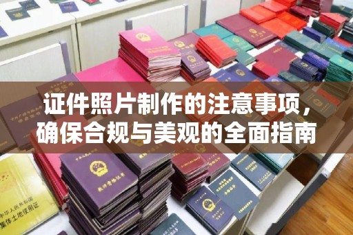 小港证件照片制作的注意事项，确保合规与美观的全面指南