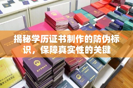 小港揭秘学历证书制作的防伪标识，保障真实性的关键