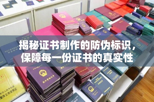 小港揭秘证书制作的防伪标识，保障每一份证书的真实性