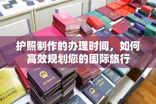 小港护照制作的办理时间，如何高效规划您的国际旅行
