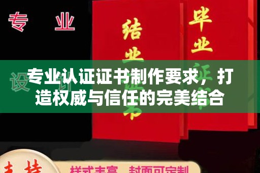 小港专业认证证书制作要求，打造权威与信任的完美结合