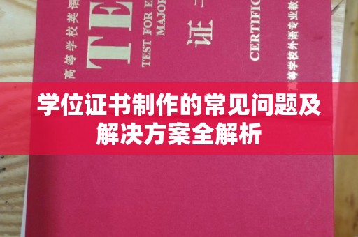 小港学位证书制作的常见问题及解决方案全解析